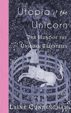 Utopia of the Unicorn: The Hunt of the Unicorn Tapestries - Cunningham, Laine