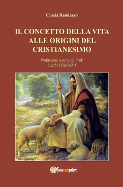 Il concetto della vita alle origini del cristianesimo - Randazzo, Cinzia