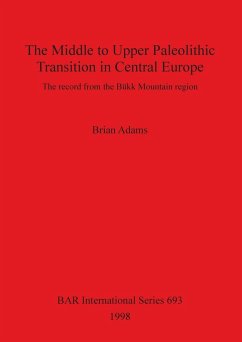 The Middle to Upper Paleolithic Transition in Central Europe - Adams, Brian