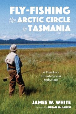 Fly-fishing the Arctic Circle to Tasmania - White, James W.