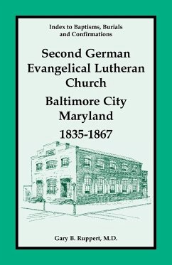 Index to Baptisms, Burials and Confirmations, Second German Evangelical Lutheran Church, Baltimore City, Maryland, 1835-1867 - Ruppert, Gary B.