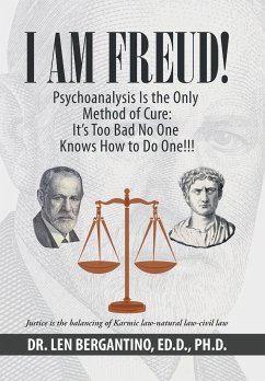 I Am Freud! Psychoanalysis Is the Only Method of Cure - Bergantino Ed. D. Ph. D., Len