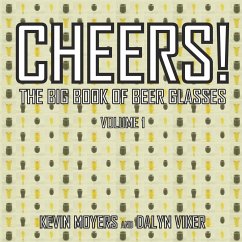 Cheers!: The Big Book of Beer Glasses Vol. 1 - Moyers, Kevin; Viker, Dalyn