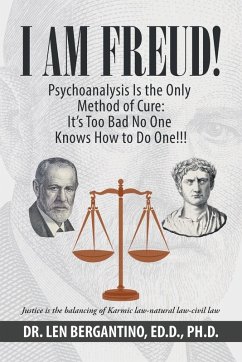 I Am Freud! Psychoanalysis Is the Only Method of Cure - Bergantino Ed. D. Ph. D., Len