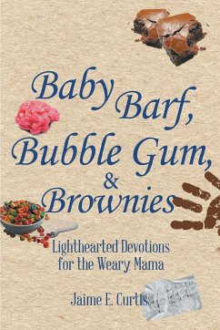 Baby Barf, Bubble Gum, and Brownies: Lighthearted Devotions for the Weary Mama - Curtis, Jaime E.