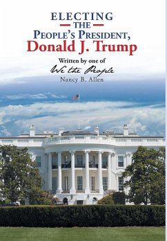 Electing the People's President, Donald J. Trump: Written by One of We the People - Allen, Nancy B.
