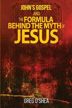 John's gospel and the formula behind the myth of Jesus - O'Shea, Greg