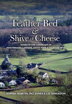 Feather Bed and Shive of Cheese: Names in the landscape of Finsthwaite, Lakeside, Stott Park & Ealinghearth - Martin, Sophia; Kingston, Liz; Jones, Pat
