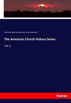 The American Church History Series - Schaff, Philip;Jackson, Samuel Macauley;Potter, Henry Codman
