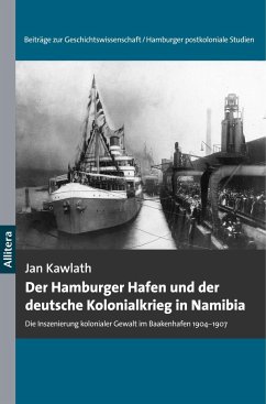 Der Hamburger Hafen und der deutsche Kolonialkrieg in Namibia - Kawlath, Jan