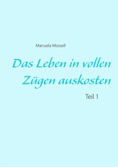 Das Leben in vollen Zügen auskosten - Mossell, Manuela