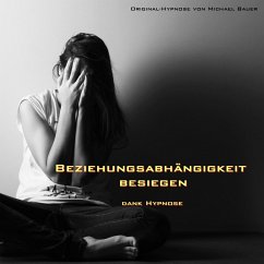 Beziehungsabhängigkeit besiegen - dank Hypnose (MP3-Download) - Bauer, Michael