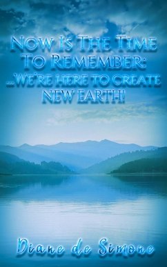 Now is the Time to Remember: We're Here to Create New Earth (eBook, ePUB) - Simone, Diane de