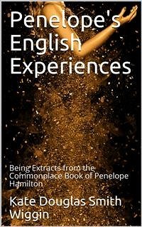 Penelope's English Experiences / Being Extracts from the Commonplace Book of Penelope Hamilton (eBook, PDF) - Douglas Smith Wiggin, Kate