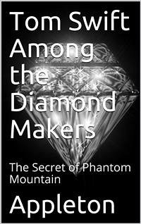 Tom Swift Among the Diamond Makers; Or, The Secret of Phantom Mountain (eBook, PDF) - Appleton, Victor
