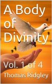 A Body of Divinity, Vol. 1 of 4 / Wherein the doctrines of the Christian religion are / explained and defended, being the substance of several / lectures (eBook, PDF)