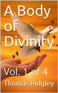 A Body of Divinity, Vol. 1 of 4 / Wherein the doctrines of the Christian religion are / explained and defended, being the substance of several / lectures (eBook, PDF) - Ridgley, Thomas
