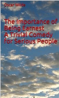 The Importance Of Being Earnest A Trivial Comedy For Serious People (eBook, ePUB) - Wilde, Oscar