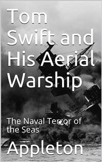 Tom Swift and His Aerial Warship; Or, The Naval Terror of the Seas (eBook, PDF) - Appleton, Victor