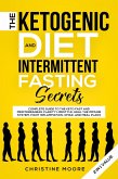 The Ketogenic Diet and Intermittent Fasting Secrets: Complete Beginner's Guide to the Keto Fast and Low-Carb Clarity Lifestyle; Discover Personalized Meal Plan to Reset your Life Today (eBook, ePUB)