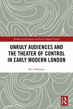 Unruly Audiences and the Theater of Control in Early Modern London - Dunnum, Eric