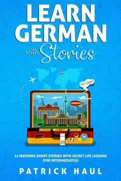 Learn German with Stories: 12 Inspiring Short Stories with Secret Life Lessons (for Intermediates) (eBook, ePUB) - Haul, Patrick