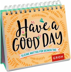 Have a good day! Kleine Mottos für deinen Tag - Groh Verlag