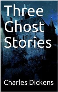 Three Ghost Stories (eBook, PDF) - Dickens, Charles