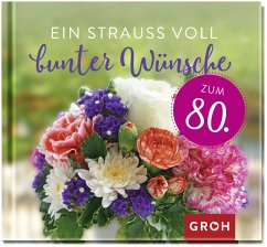 Ein Strauß voll bunter Wünsche zum 80. - Groh Verlag