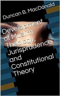 Development of Muslim Theology, Jurisprudence and Constitutional Theory (eBook, PDF) - B. MacDonald, Duncan