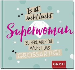 Es ist nicht leicht, Superwoman zu sein, aber du machst das großartig! - Groh Verlag