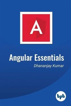 Angular Essentials: The Essential Guide to Learn Angular - Kumar, Dhananjay