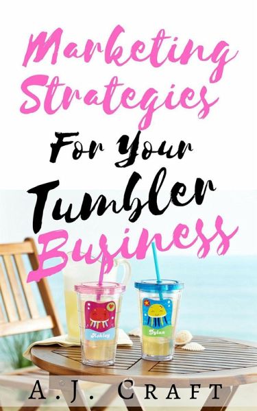 Marketing Strategies For Your Tumbler Business (Craft2Ca$h) (eBook, ePUB) Marketing Strategies For Your Tumbler Business (Craft2Ca$h) (eBook, ePUB)
