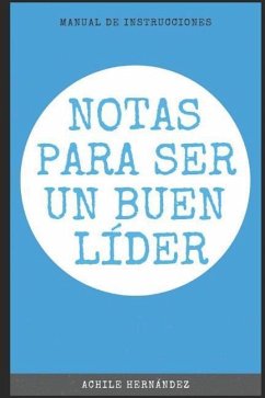 Notas Para Ser Un Buen Líder: Manual de Instrucciones - Hernandez, Achile