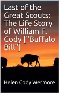 Last of the Great Scouts: The Life Story of William F. Cody [