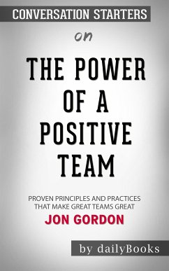 The Power of a Positive Team: Proven Principles and Practices That Make Great Teams Great by Jon Gordon   Conversation Starters (eBook, ePUB) - dailyBooks