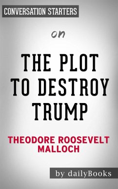 The Plot to Destroy Trump: How the Deep State Fabricated the Russian Dossier to Subvert the President by Theodore Roosevelt Malloch   Conversation Starters (eBook, ePUB) - dailyBooks