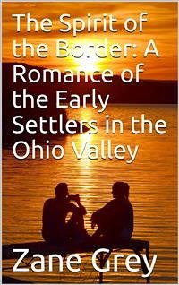 The Spirit of the Border: A Romance of the Early Settlers in the Ohio Valley (eBook, ePUB) - Grey, Zane