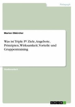 Was ist Triple P? Ziele, Angebote, Prinzipien, Wirksamkeit, Vorteile und Gruppentraining - Obkircher, Marion