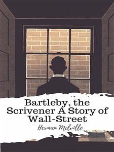 Bartleby, the Scrivener A Story of Wall-Street (eBook, ePUB) - Melville, Herman