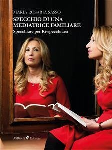 Specchio di una mediatrice familiare (eBook, ePUB) - Rosaria Sasso, Maria