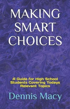 Making Smart Choices: A Guide for High School Students Covering Todays Relevent Topics - Macy, Dennis
