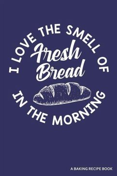 I Love the Smell of Fresh Bread in the Morning a Baking Recipe Book - Publishing, Zen Studio