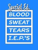 Special Ed. Blood Sweat Tears I.E.P.'s: Special Education Teachers Administrators