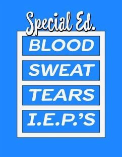 Special Ed. Blood Sweat Tears I.E.P.'s: Special Education Teachers Administrators - Resources, Educational Teaching