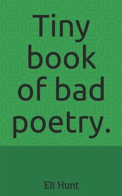 Tiny Book of Bad Poetry. - Hunt, Eli