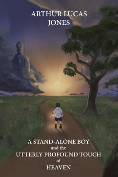 A Stand-Alone Boy and the Utterly Profound Touch of Heaven - Jones, Arthur Lucas