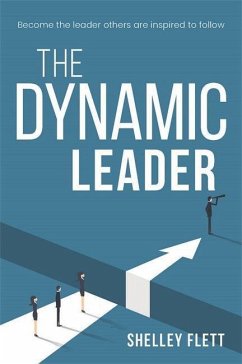 The Dynamic Leader: Become the Leader Others Are Inspired to Follow - Flett, Shelley