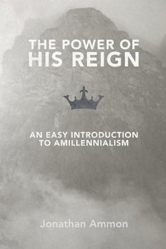 The Power of His Reign: An Easy Introduction to Amillennialism - Ammon, Jonathan