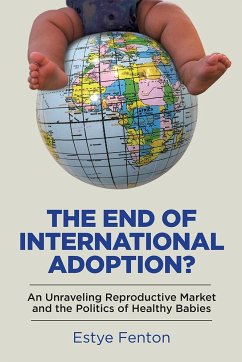 The End of International Adoption?: An Unraveling Reproductive Market and the Politics of Healthy Babies - Fenton, Estye